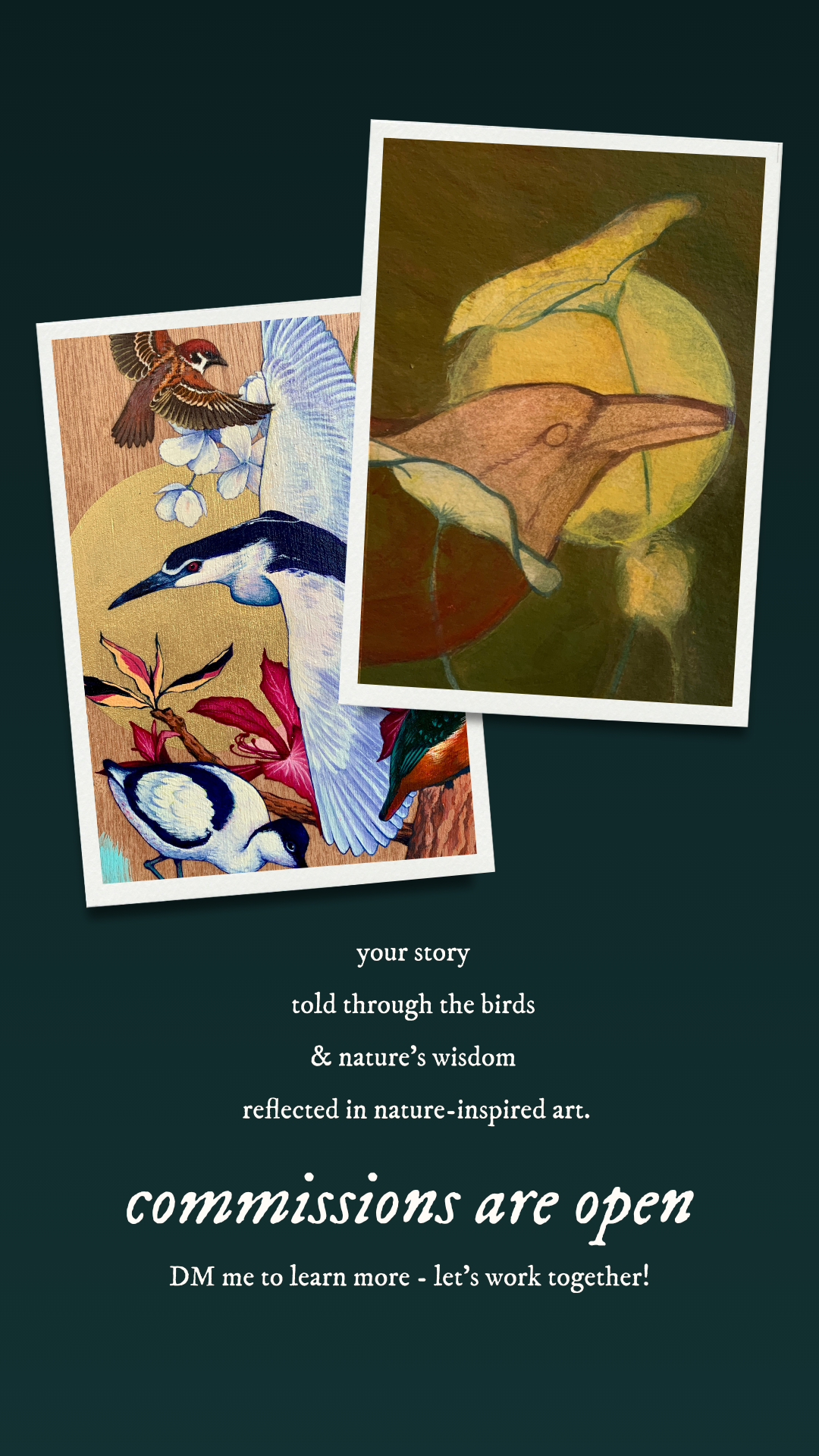 Two nature-inspired artworks with birds and leaves on a dark background, promoting commissions for art. Text reads: Your story told through the birds and nature's wisdom, reflected in nature-inspired art.